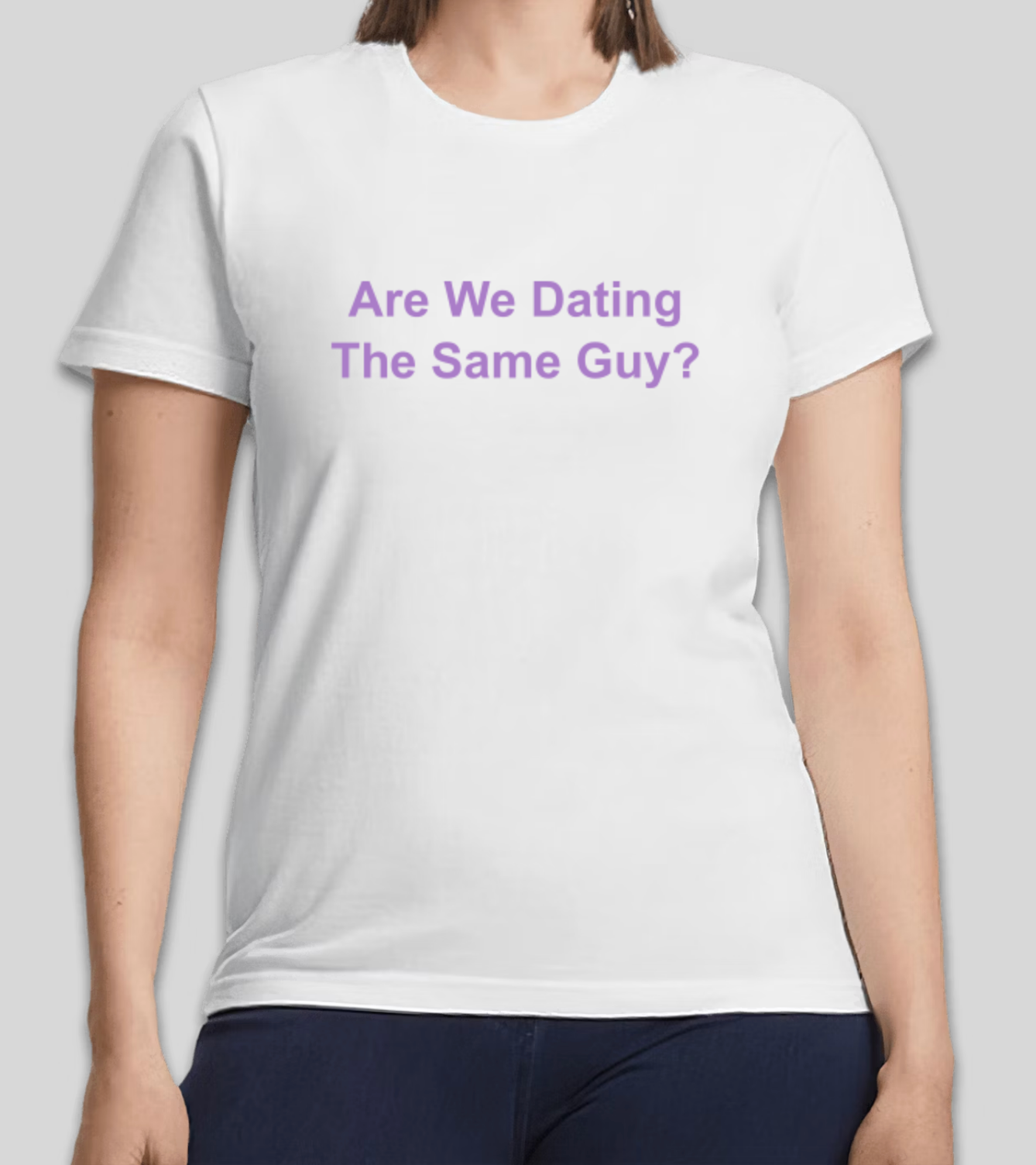 Are We Dating The Same Guy? Women's Shirt
